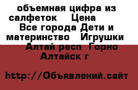 объемная цифра из салфеток  › Цена ­ 200 - Все города Дети и материнство » Игрушки   . Алтай респ.,Горно-Алтайск г.